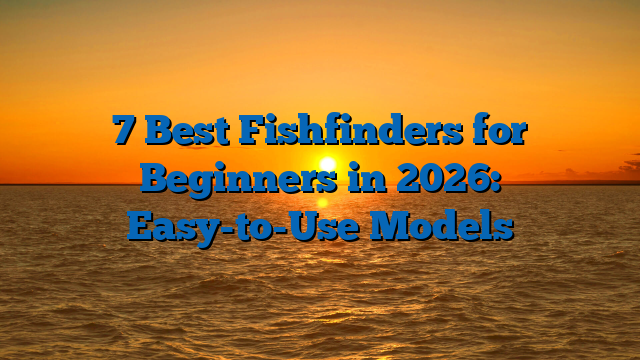 7 Best Fishfinders for Beginners in 2026: Easy-to-Use Models